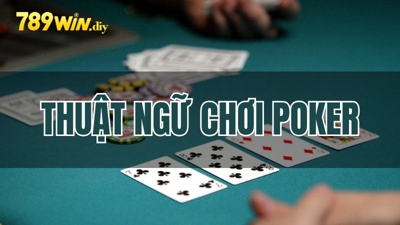 Giải thích các thuật ngữ trong trò chơi Poker