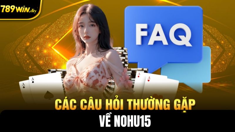 Những câu hỏi thường gặp về Nohu15