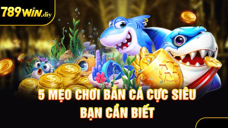 Tổng hợp 5 mẹo chơi bắn cá cần biết