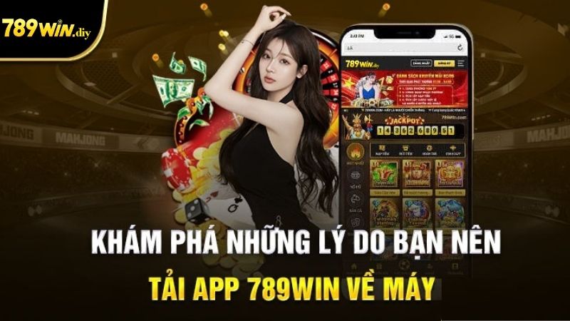 Tổng hợp 5 lý do bạn nên tải app 789Win