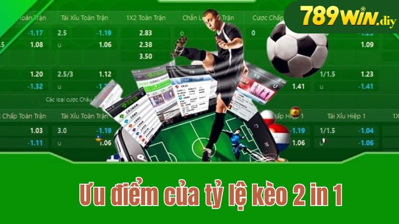 Ưu điểm vượt trội của tỷ lệ kèo 2 in 1